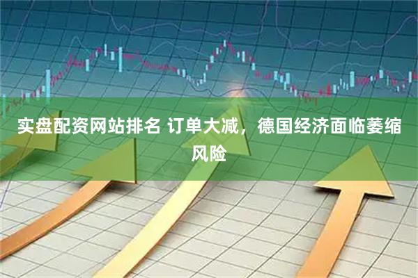 实盘配资网站排名 订单大减，德国经济面临萎缩风险